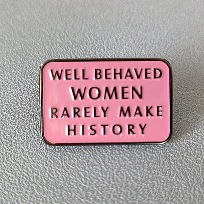 "Well Behaved Women Rarely Make History" Pin