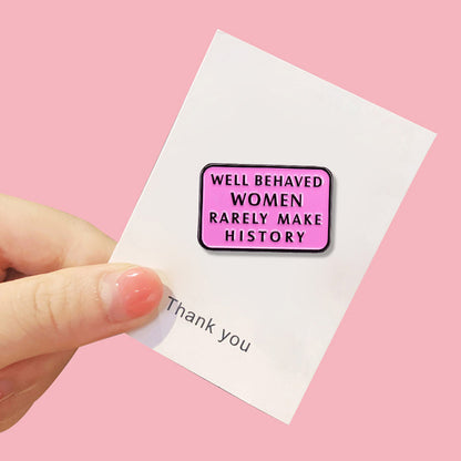 "Well Behaved Women Rarely Make History" Pin